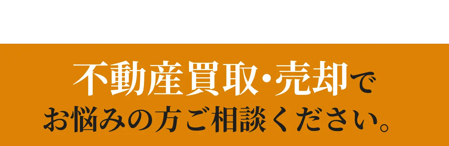 不動産買取・売却でお悩みの方ご相談ください。